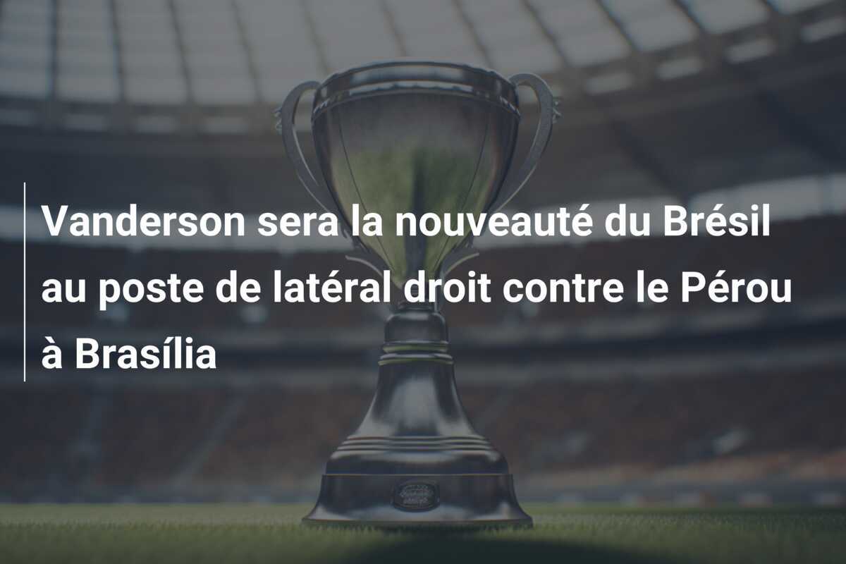 Vanderson sera la nouveauté du Brésil au poste de latéral droit contre le Pérou à Brasília