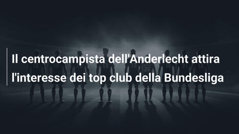 Il centrocampista dell'Anderlecht attira l'interesse dei top club della Bundesliga