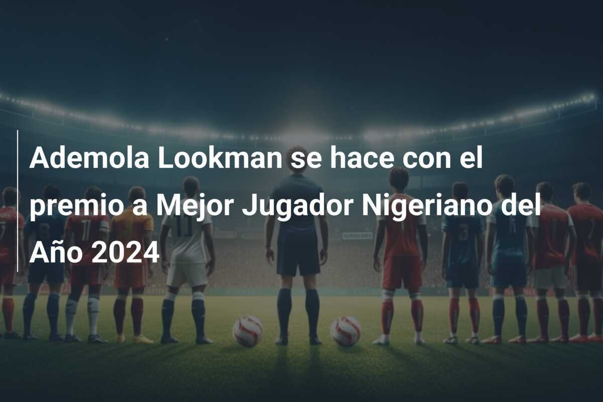 Ademola Lookman se hace con el premio a Mejor Jugador Nigeriano del Año 2024