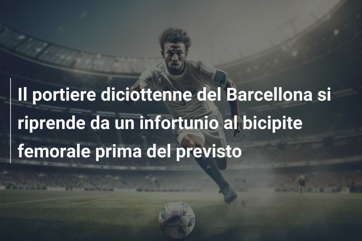 Il portiere diciottenne del Barcellona si riprende da un infortunio al bicipite femorale prima del previsto