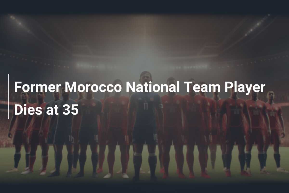 Former Morocco National Team Player Dies at 35