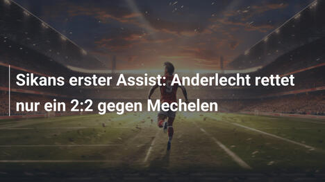 Sikans erster Assist: Anderlecht rettet nur ein 2:2 gegen Mechelen