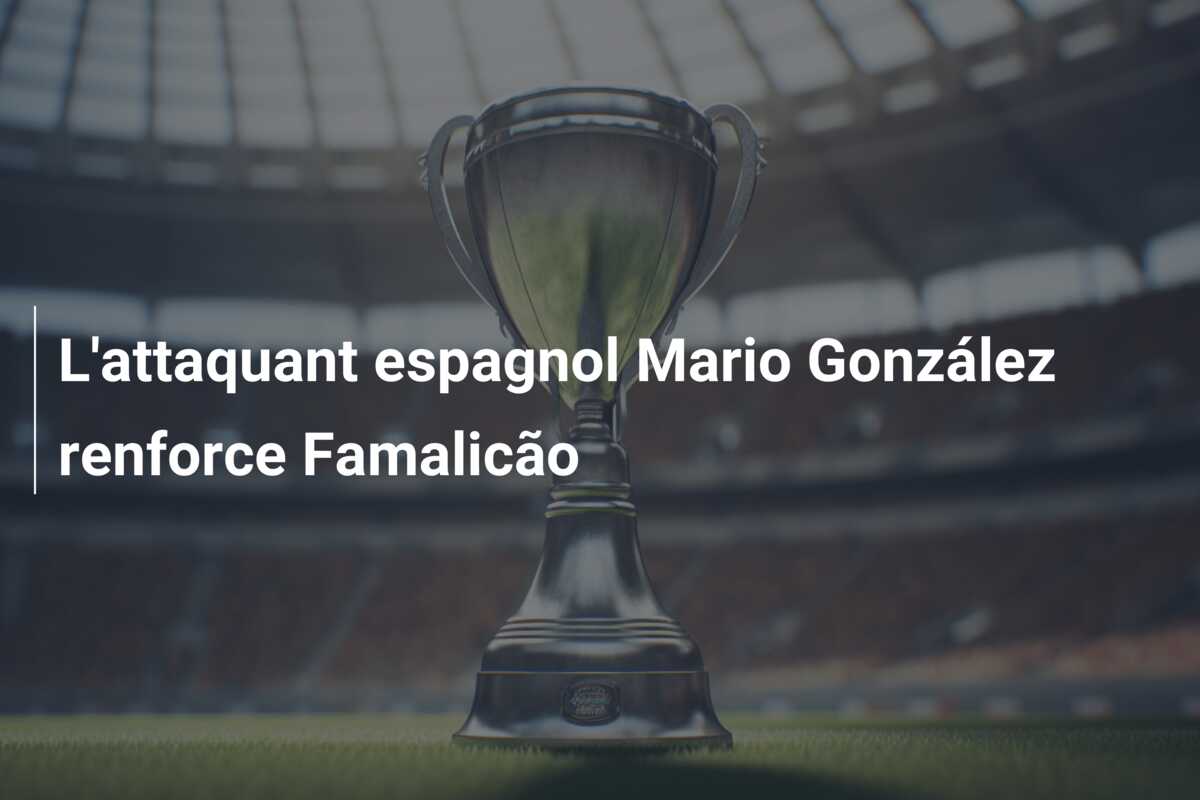 L’attaquant espagnol Mario González renforce Famalicão
