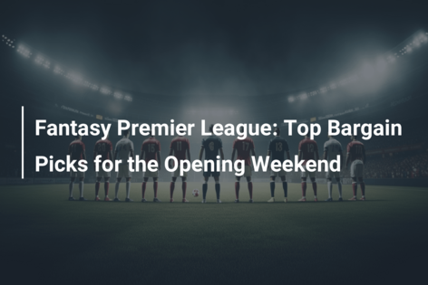 Fantasy Premier League: Οι κορυφαίες προτάσεις για το άνοιγμα του πρωταθλήματος