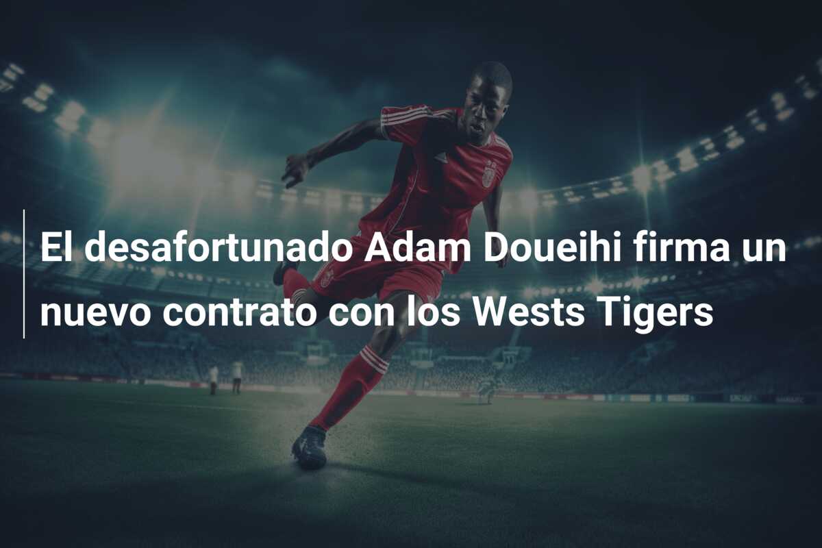 El desafortunado Adam Doueihi firma un nuevo contrato con los Wests Tigers