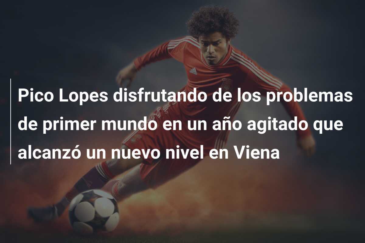 Pico Lopes disfrutando de los problemas de primer mundo en un año agitado que alcanzó un nuevo nivel en Viena