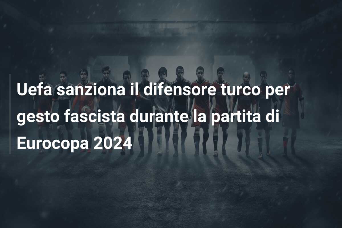 Uefa sanziona il difensore turco per gesto fascista durante la partita di Eurocopa 2024
