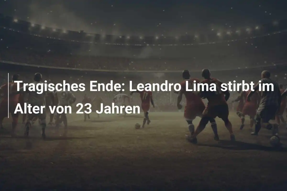 Tragisches Ende: Leandro Lima stirbt im Alter von 23 Jahren