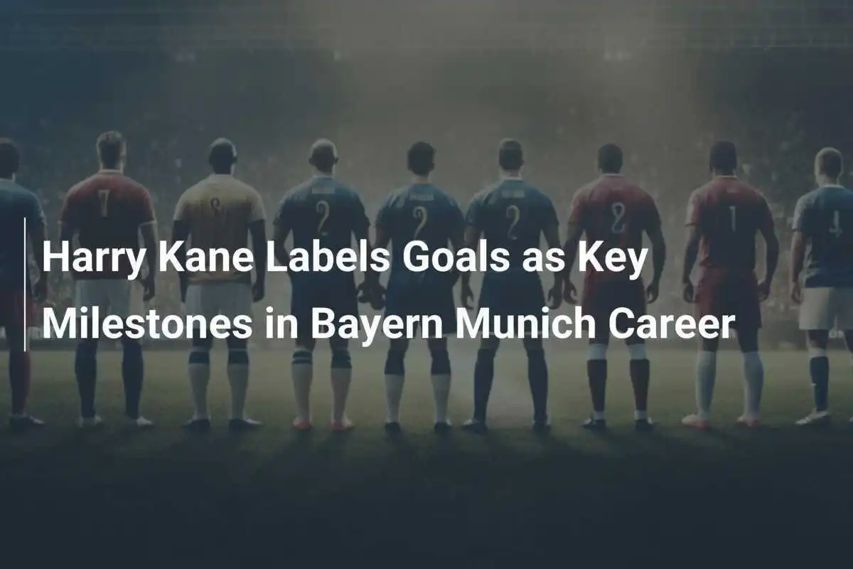 Harry Kane Sebut Gol Sebagai Tonggak Penting Dalam Karier Bayern Munich