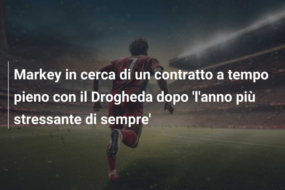 Markey in cerca di un contratto a tempo pieno con il Drogheda dopo 'l'anno più stressante di sempre'