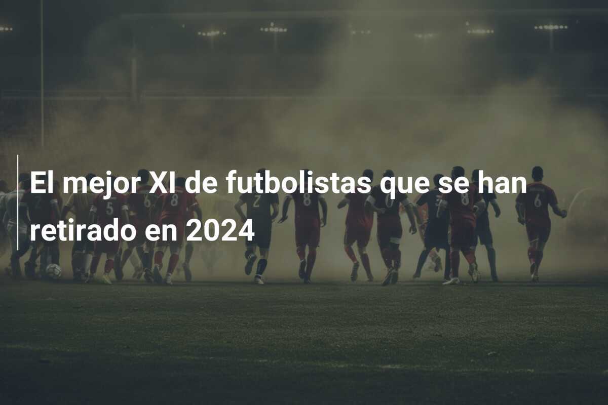 El mejor XI de futbolistas que se han retirado en 2024