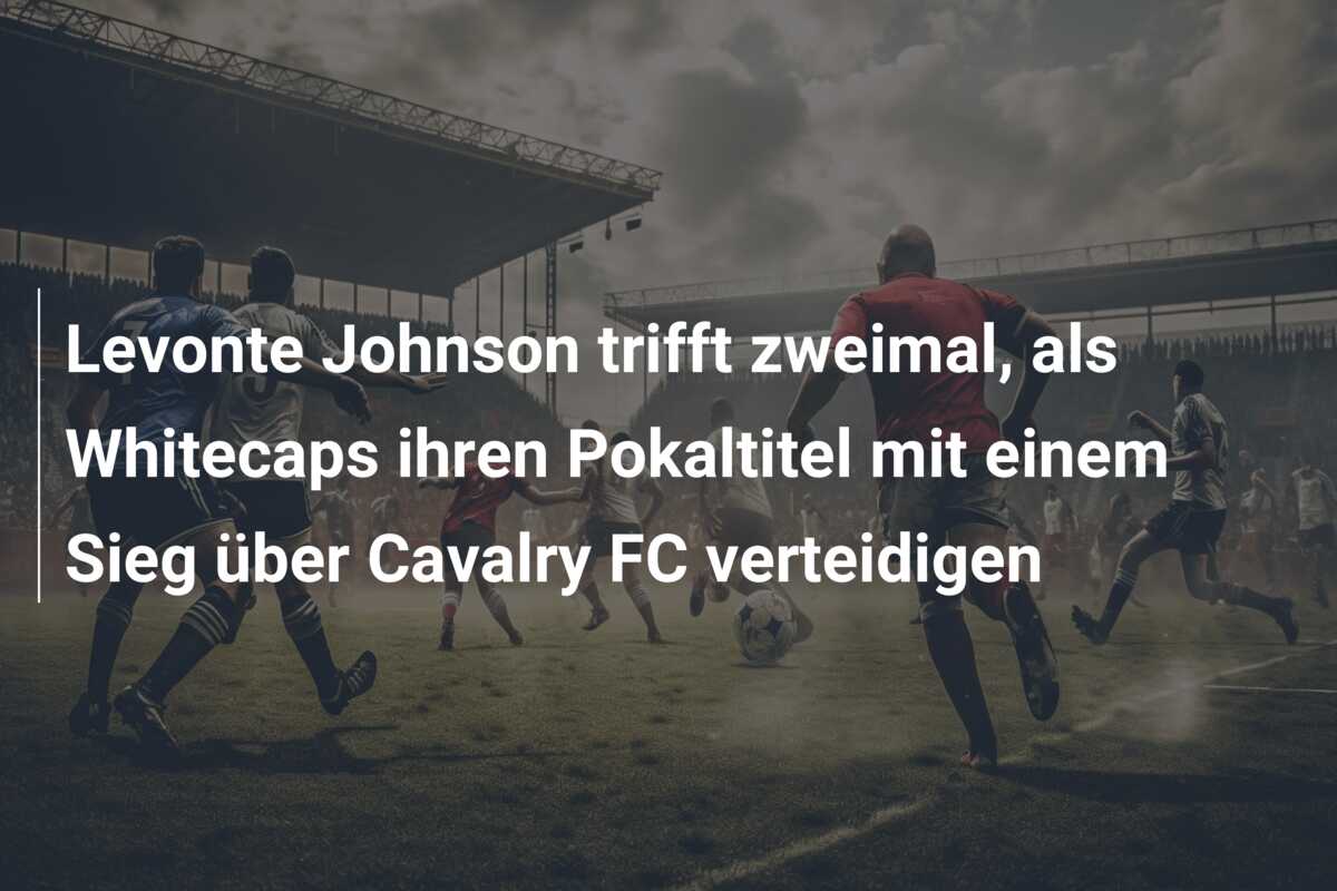 Levonte Johnson trifft zweimal, als Whitecaps ihren Pokaltitel mit einem Sieg über Cavalry FC verteidigen