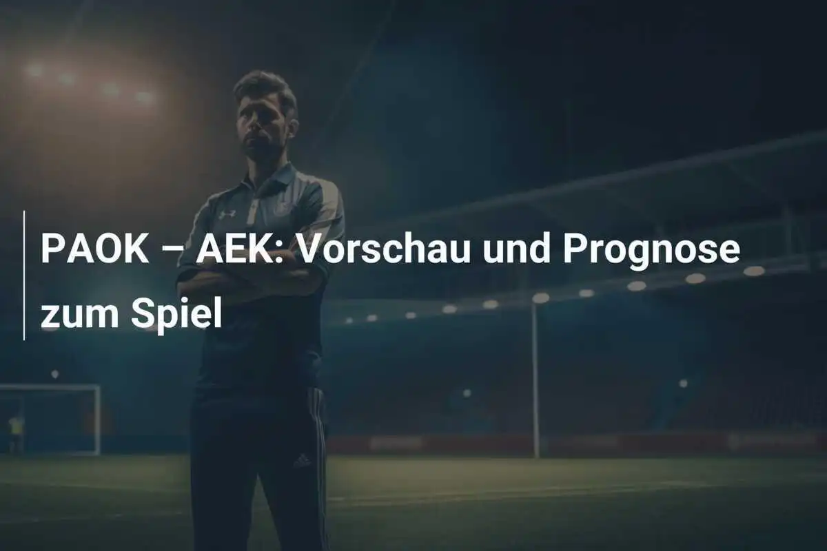 PAOK – AEK: Vorschau und Prognose zum Spiel