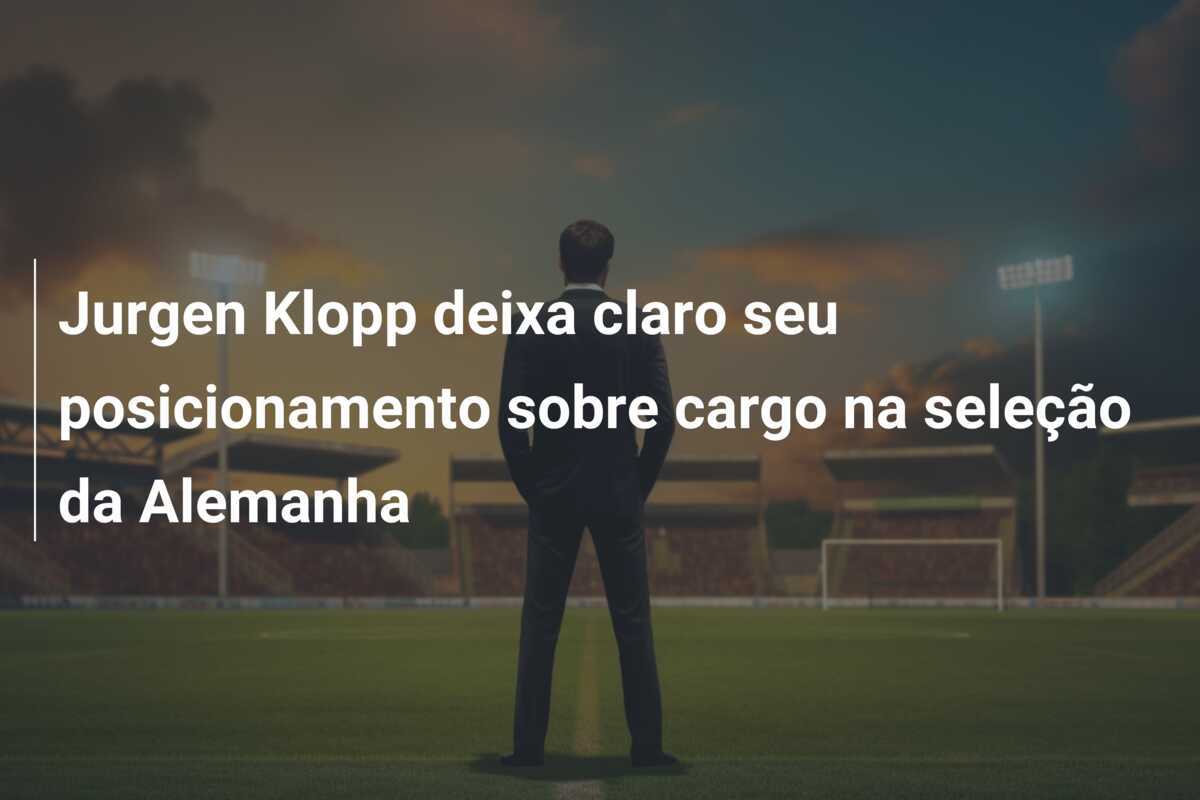 Jurgen Klopp deixa claro seu posicionamento sobre cargo na seleção da Alemanha