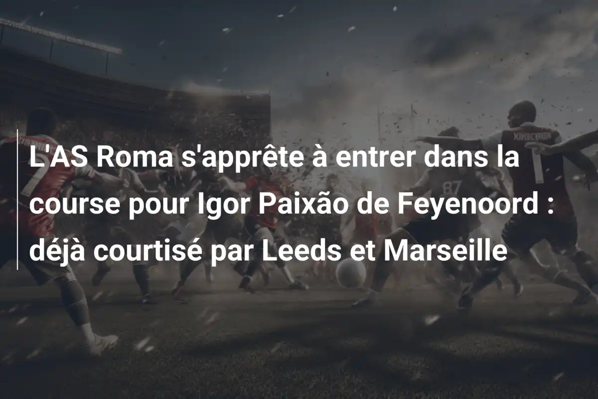 L'AS Roma s'apprête à entrer dans la course pour Igor Paixão de Feyenoord : déjà courtisé par Leeds et Marseille