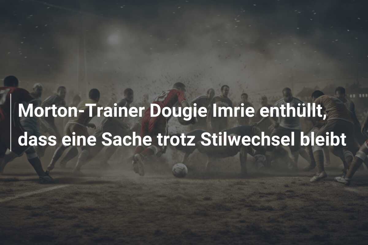 Morton-Trainer Dougie Imrie enthüllt, dass eine Sache trotz Stilwechsel bleibt