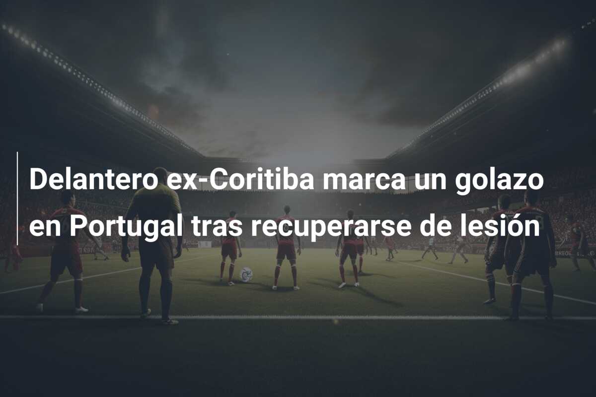 Delantero ex-Coritiba marca un golazo en Portugal tras recuperarse de lesión