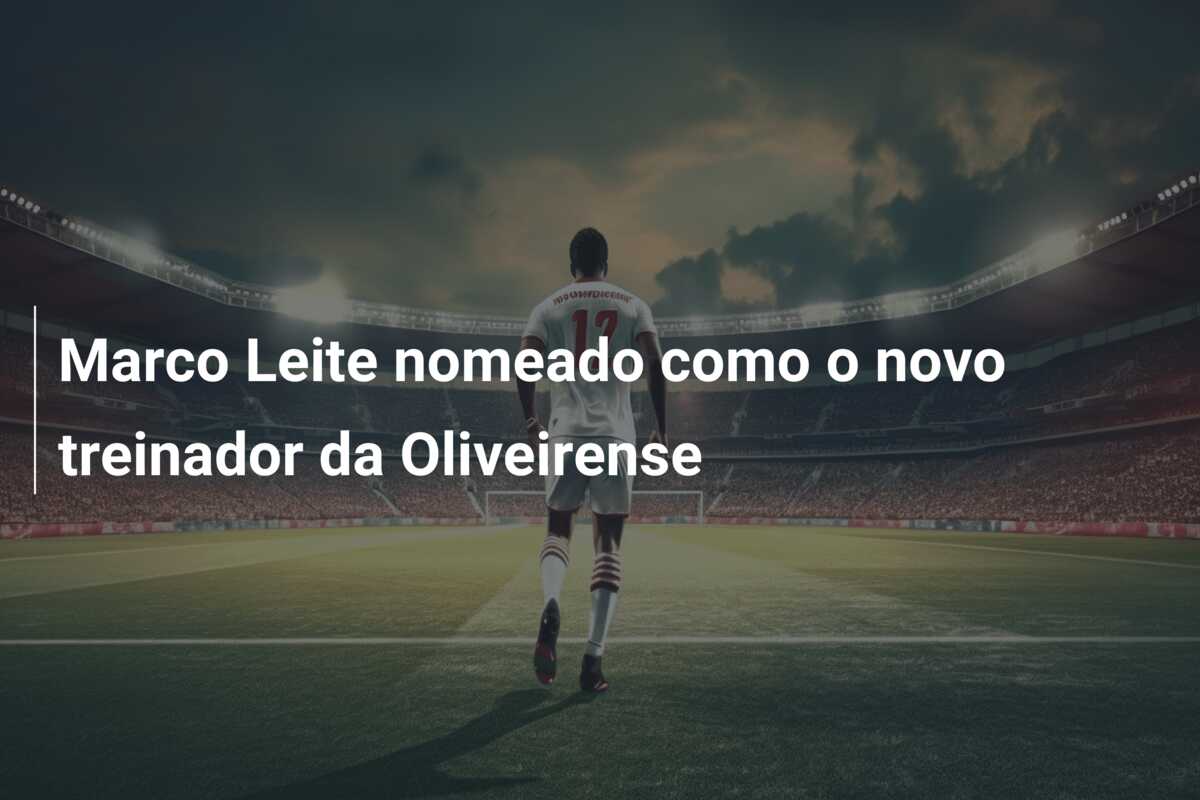 Marco Leite nomeado como o novo treinador da Oliveirense