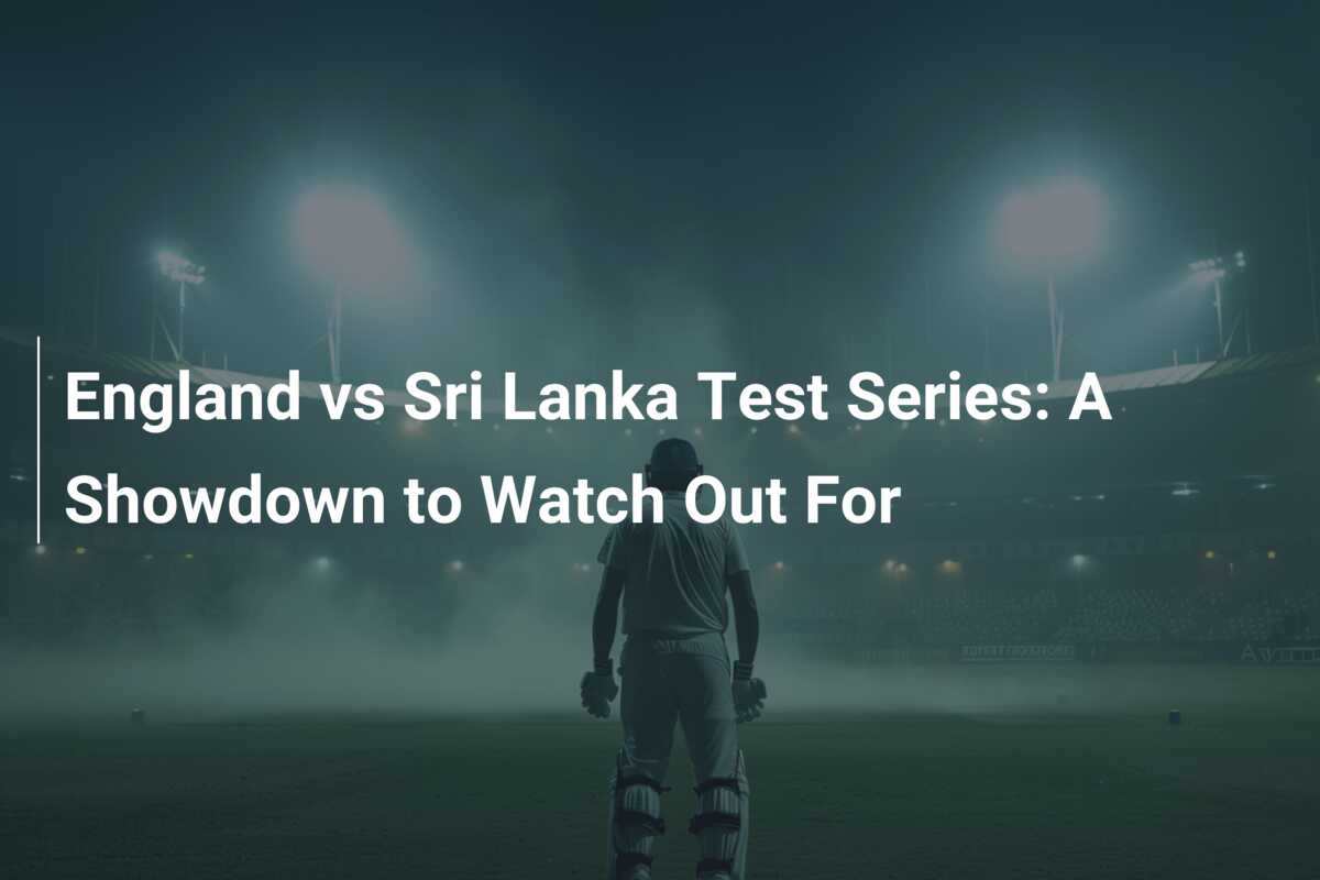 England vs Sri Lanka Test Series A Showdown to Watch Out For