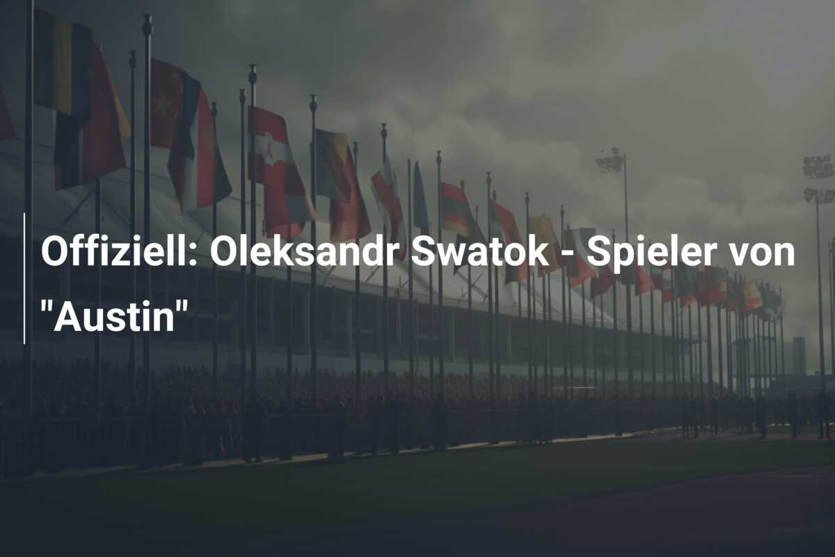 Offiziell: Oleksandr Swatok – Spieler von “Austin”