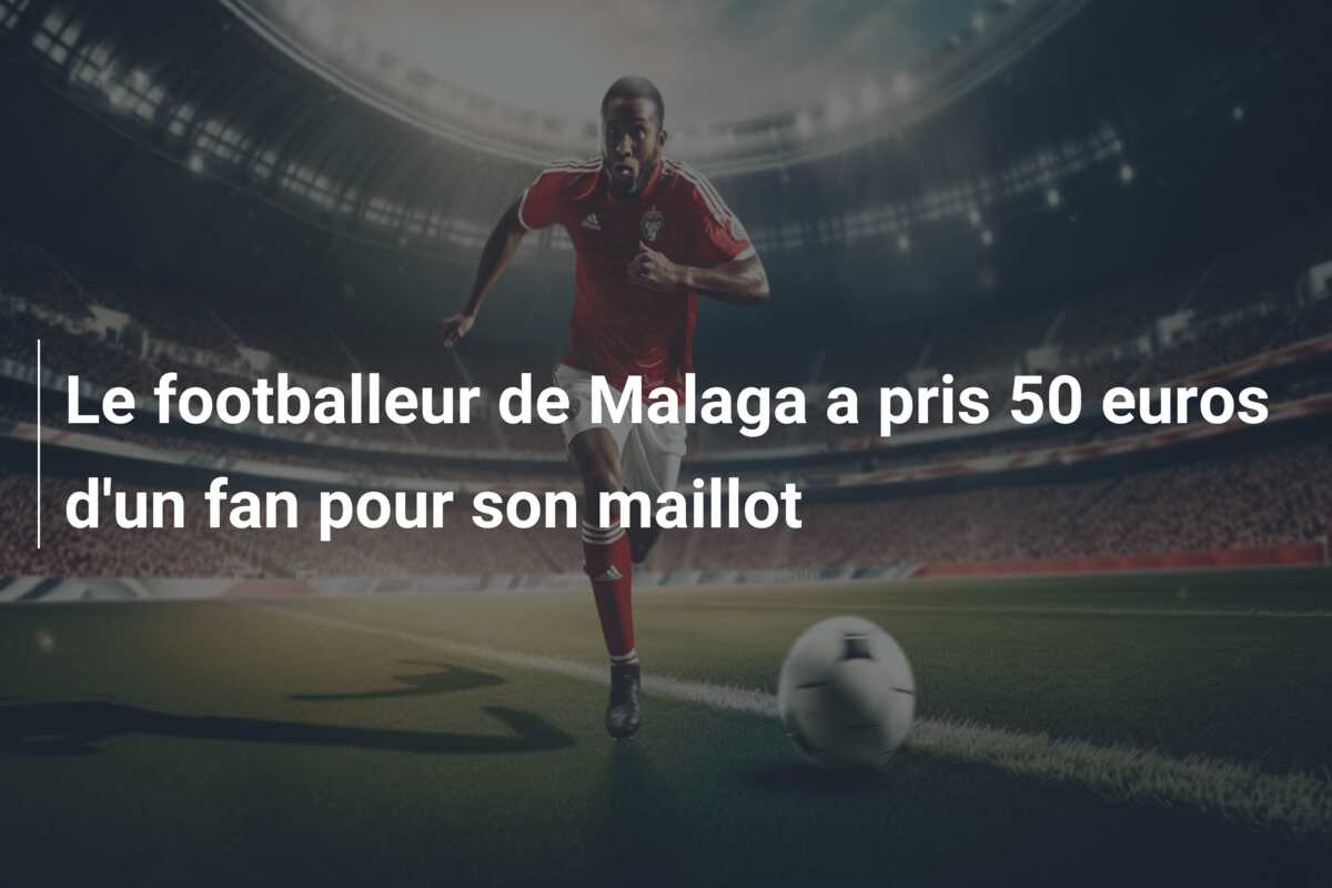 Le footballeur de Malaga a pris 50 euros d’un fan pour son maillot