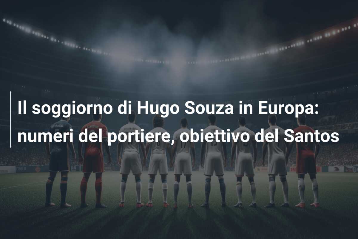 Il soggiorno di Hugo Souza in Europa: numeri del portiere, obiettivo del Santos
