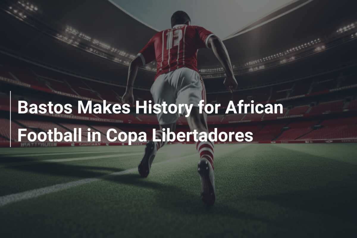 Bastos Scrive la Storia del Calcio Africano nella Copa Libertadores