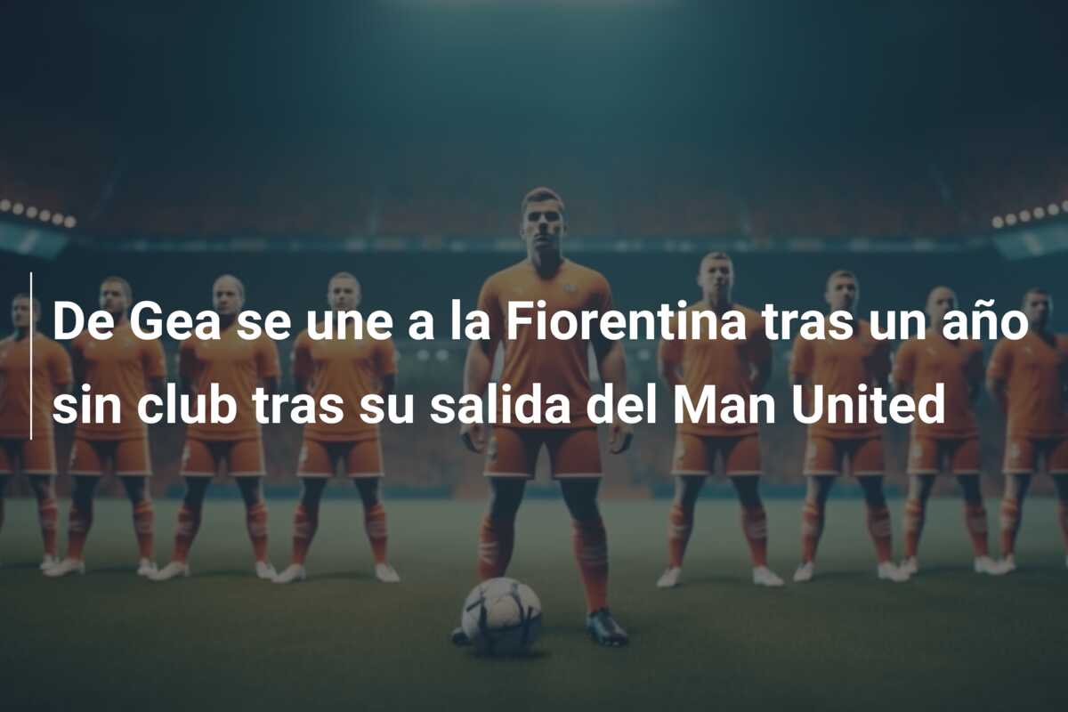 De Gea se une a la Fiorentina tras un año sin club tras su salida del Man United