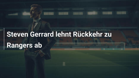 Steven Gerrard lehnt Rückkehr zu Rangers ab