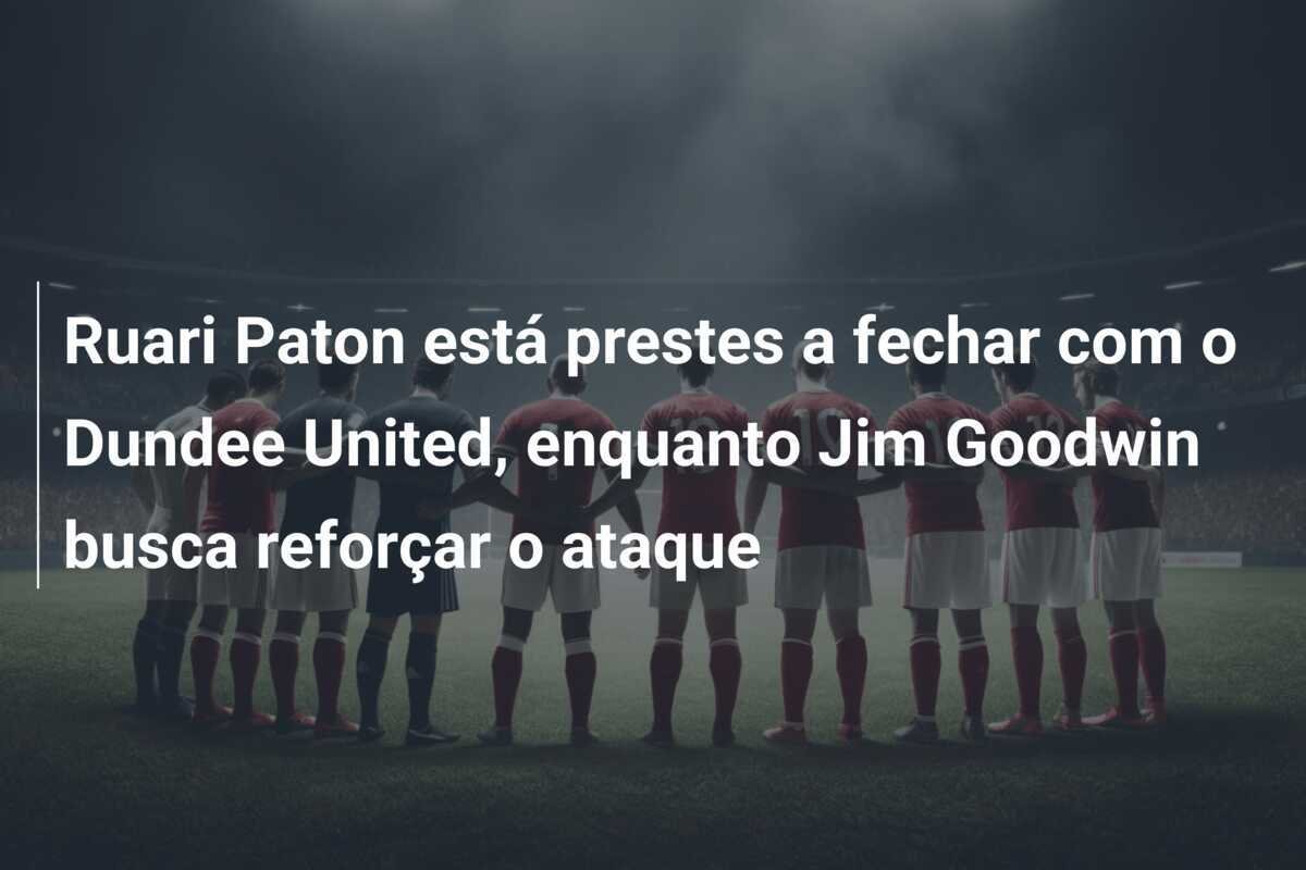 Ruari Paton está prestes a fechar com o Dundee United, enquanto Jim Goodwin busca reforçar o ataque
