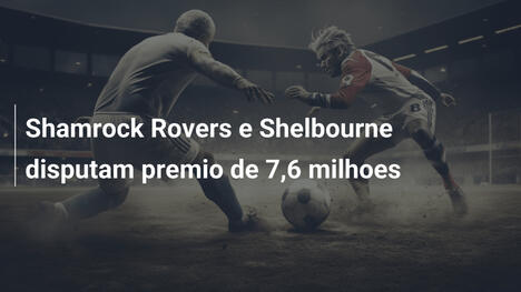 Shamrock Rovers e Shelbourne disputam premio de 7,6 milhoes