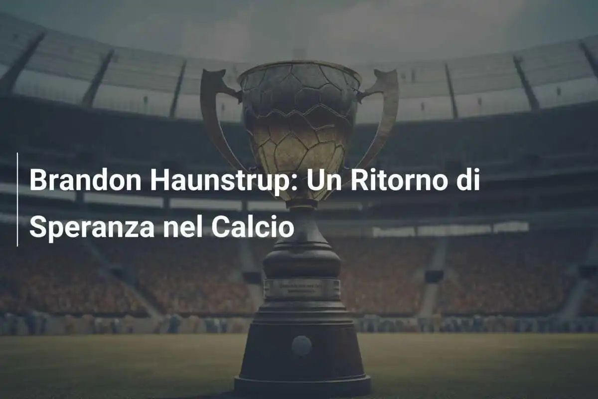 Brandon Haunstrup: Un Ritorno di Speranza nel Calcio