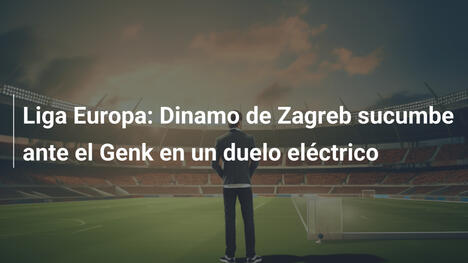 Liga Europa: Dinamo de Zagreb sucumbe ante el Genk en un duelo eléctrico
