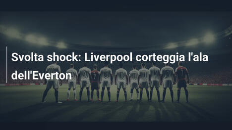 Svolta shock: Liverpool corteggia l'ala dell'Everton