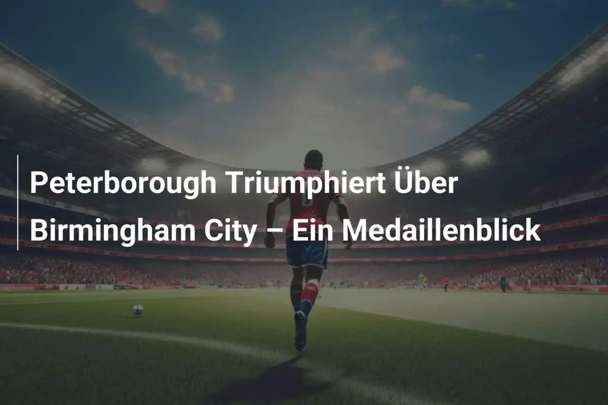 Peterborough Triumphiert Über Birmingham City – Ein Medaillenblick