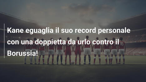 Kane eguaglia il suo record personale con una doppietta da urlo contro il Borussia!