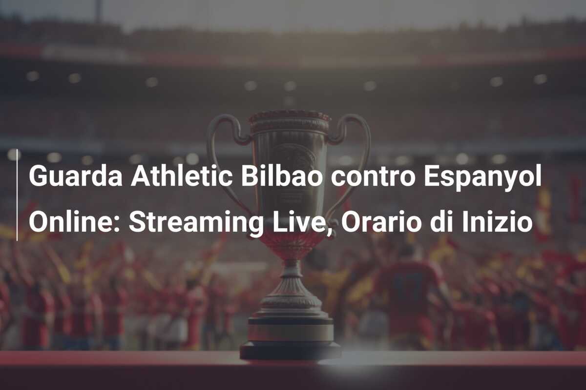 Guarda Athletic Bilbao contro Espanyol Online: Streaming Live, Orario di Inizio