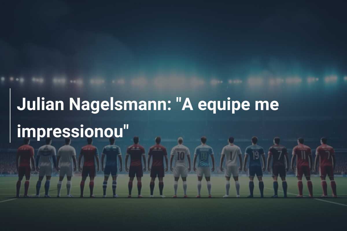 Julian Nagelsmann: "A equipe me impressionou"