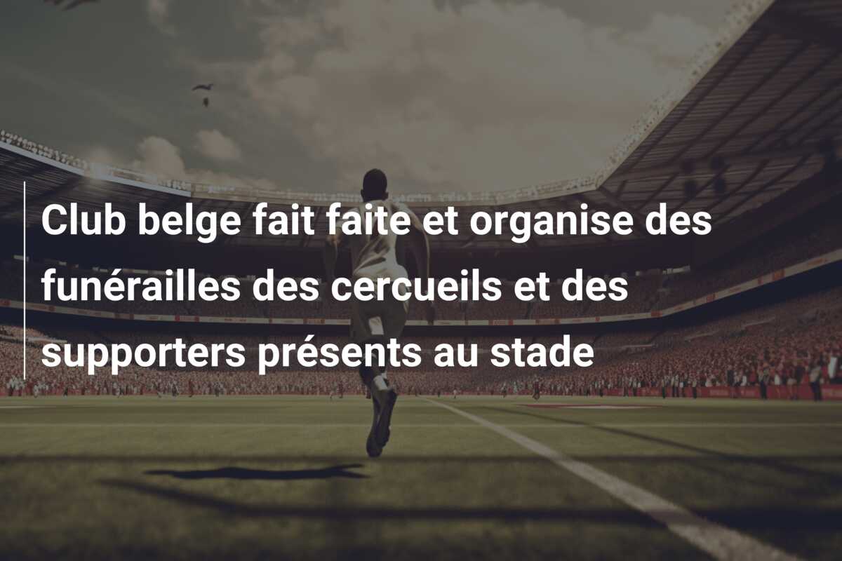 Club belge fait faite et organise des funérailles des cercueils et des supporters présents au stade