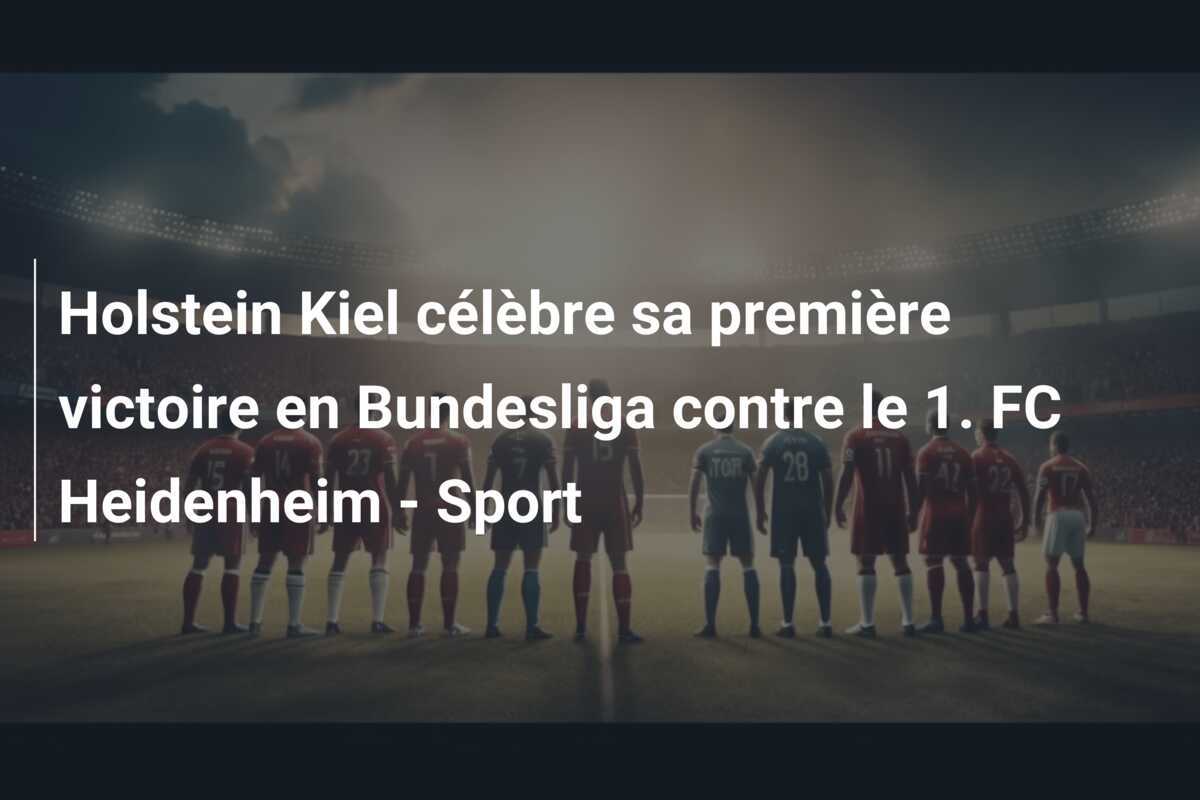 Holstein Kiel célèbre sa première victoire en Bundesliga contre le 1. FC Heidenheim - Sport