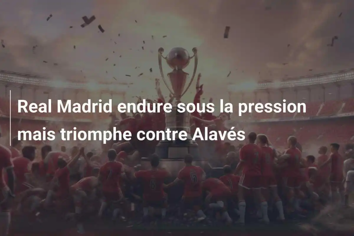 Real Madrid endure sous la pression mais triomphe contre Alavés