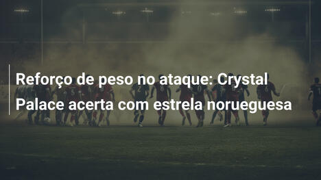 Reforço de peso no ataque: Crystal Palace acerta com estrela norueguesa