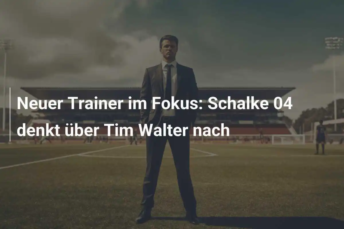 Neuer Trainer im Fokus: Schalke 04 denkt über Tim Walter nach