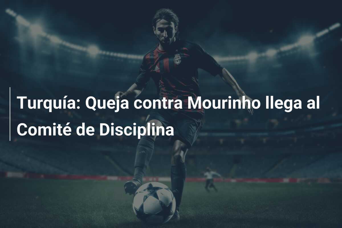 Turquía: Queja contra Mourinho llega al Comité de Disciplina