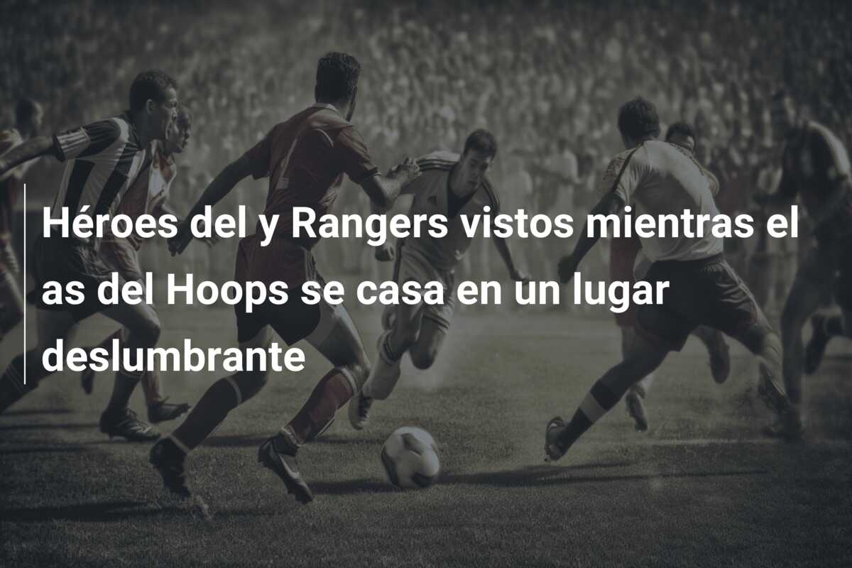 Héroes del y Rangers vistos mientras el as del Hoops se casa en un lugar deslumbrante