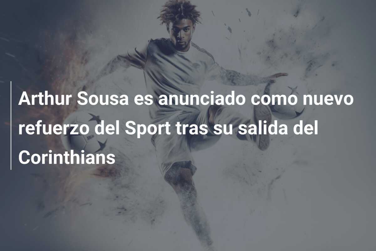 Arthur Sousa es anunciado como nuevo refuerzo del Sport tras su salida del Corinthians