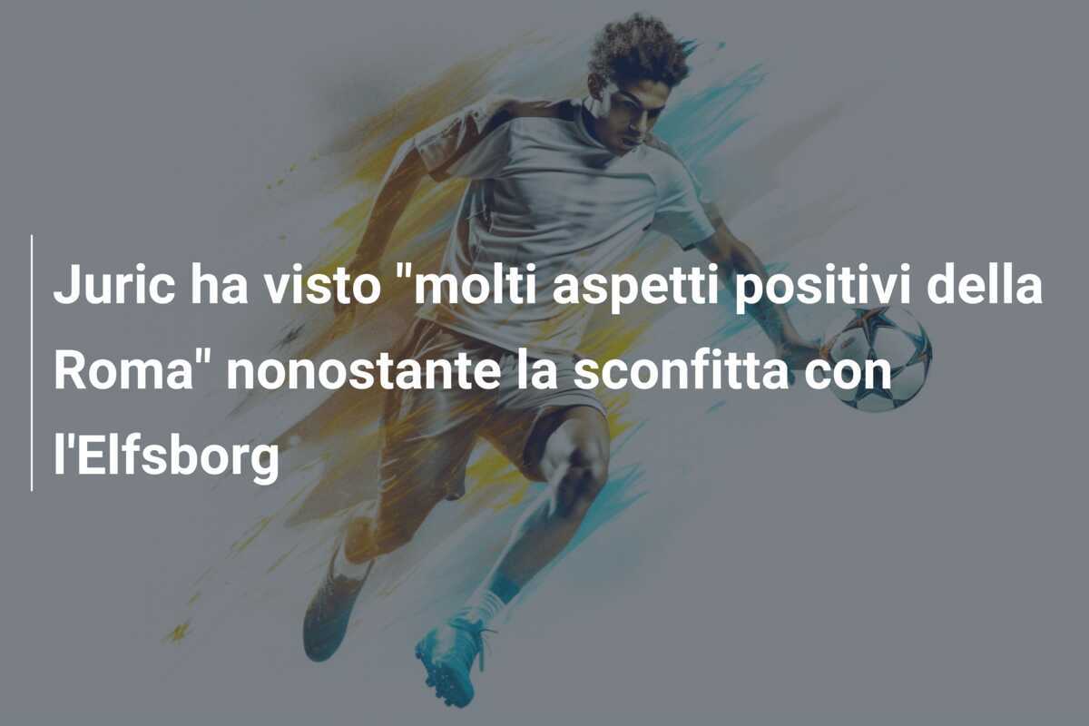 Juric ha visto "molti aspetti positivi della Roma" nonostante la sconfitta con l'Elfsborg