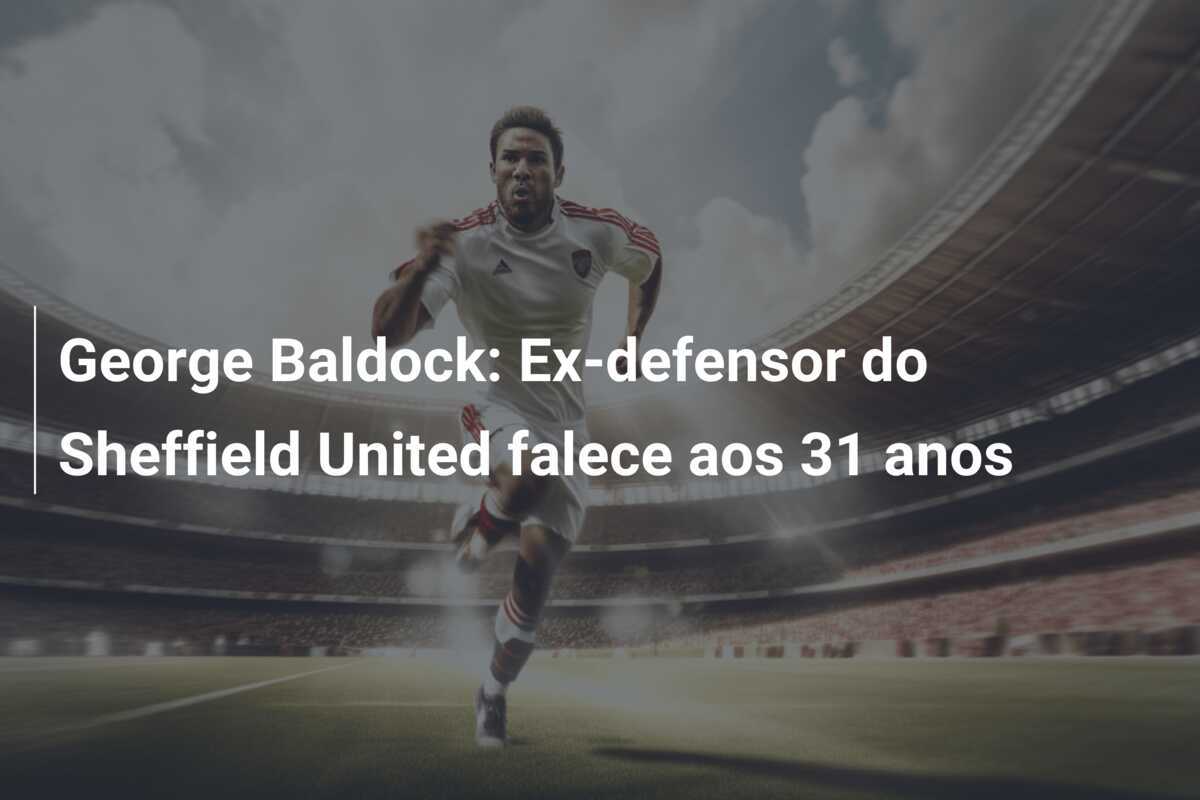 George Baldock: Ex-defensor do Sheffield United falece aos 31 anos