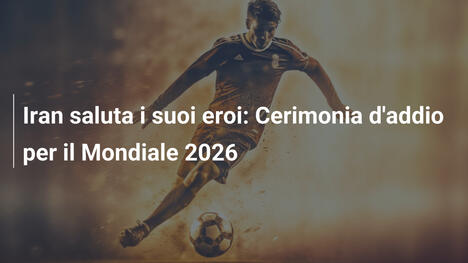 Iran saluta i suoi eroi: Cerimonia d'addio per il Mondiale 2026