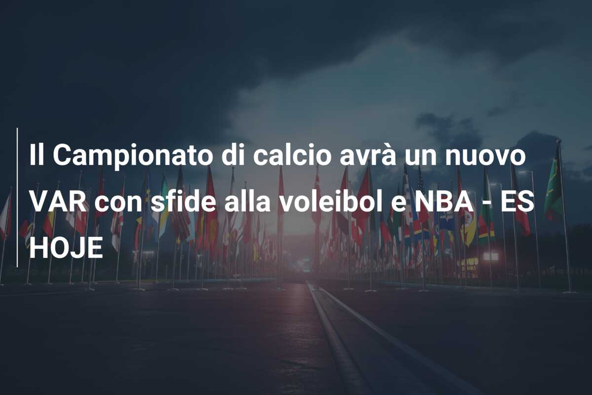 Il Campionato di calcio avrà un nuovo VAR con sfide alla voleibol e NBA – ES HOJE